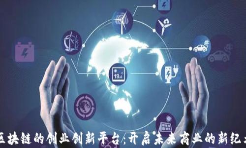 
区块链的创业创新平台：开启未来商业的新纪元