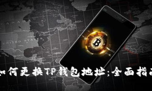 如何更换TP钱包地址:全面指南