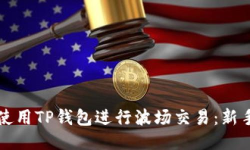 如何使用TP钱包进行波场交易：新手指南