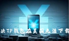 如何解决TP钱包在美国无法下载的问题