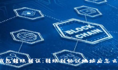 TP钱包转账错误:转账到协议地址后怎么办?