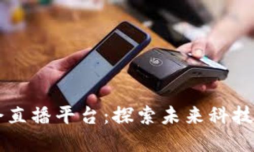 香港区块链峰会直播平台：探索未来科技与金融的交汇点