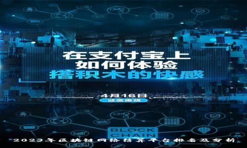 2023年区块链网络结算平台排名及分析
