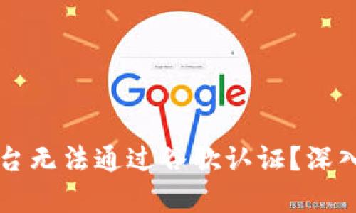 为什么区块链平台无法通过谷歌认证？深入分析与解决方案