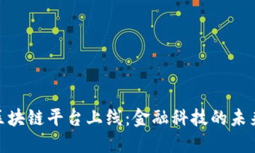 银行区块链平台上线：金融科技的未来趋势