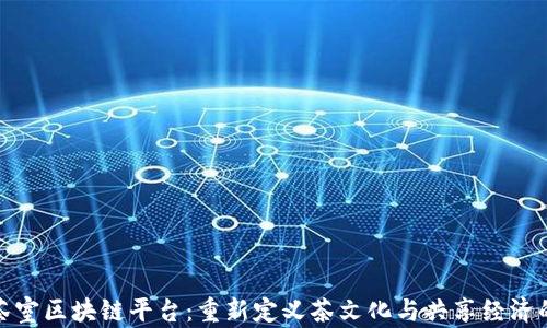 
共享茶室区块链平台：重新定义茶文化与共享经济的结合